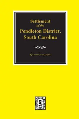 District de Pendleton, Caroline du Sud, colonisation de la. - Pendleton District, South Carolina, Settlement of The.