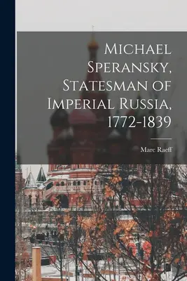 Michael Speransky, homme d'État de la Russie impériale, 1772-1839 - Michael Speransky, Statesman of Imperial Russia, 1772-1839
