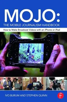 Mojo : Le manuel du journalisme mobile : Comment réaliser des vidéos de diffusion avec un iPhone ou un iPad - Mojo: The Mobile Journalism Handbook: How to Make Broadcast Videos with an iPhone or iPad