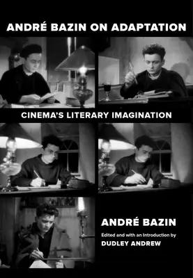 André Bazin et l'adaptation : L'imaginaire littéraire du cinéma - Andre Bazin on Adaptation: Cinema's Literary Imagination