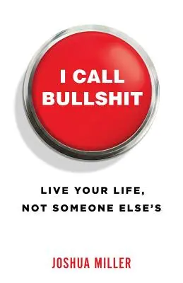 Je dis des conneries : Vivez votre vie, pas celle de quelqu'un d'autre - I Call Bullshit: Live Your Life, Not Someone Else's