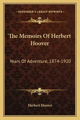 Les mémoires de Herbert Hoover : Les années d'aventure, 1874-1920 - The Memoirs of Herbert Hoover: Years of Adventure, 1874-1920