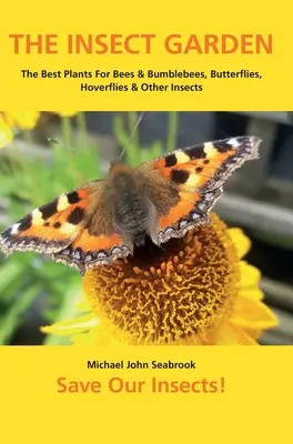 Le jardin des insectes : Les meilleures plantes pour les abeilles et les bourdons, les papillons, les syrphes et autres insectes - The Insect Garden: The Best Plants For Bees & Bumblebees, Butterflies, Hoverflies & Other Insects