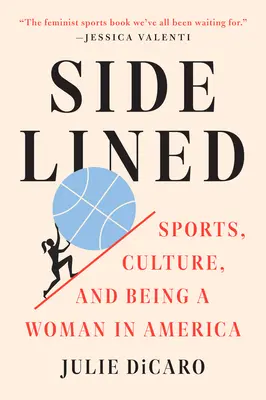 Mis à l'écart : Le sport, la culture et le fait d'être une femme en Amérique - Sidelined: Sports, Culture, and Being a Woman in America