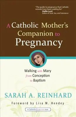 Le compagnon de grossesse d'une mère catholique : Marcher avec Marie de la conception au baptême - A Catholic Mother's Companion to Pregnancy: Walking with Mary from Conception to Baptism