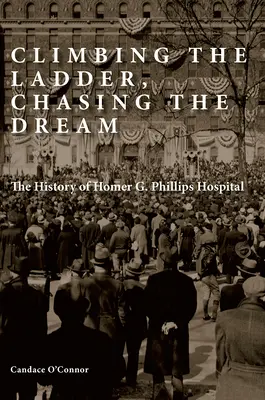Grimper les échelons, poursuivre le rêve : L'histoire de l'hôpital Homer G. Phillips - Climbing the Ladder, Chasing the Dream: The History of Homer G. Phillips Hospital