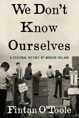 Nous ne nous connaissons pas : Une histoire personnelle de l'Irlande moderne - We Don't Know Ourselves: A Personal History of Modern Ireland