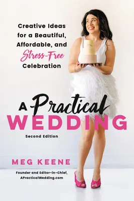 Un mariage pratique : Idées créatives pour une célébration magnifique, abordable et sans stress - A Practical Wedding: Creative Ideas for a Beautiful, Affordable, and Stress-Free Celebration