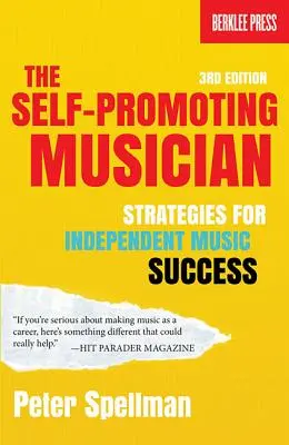 The Self-Promoting Musician : Stratégies pour le succès de la musique indépendante - The Self-Promoting Musician: Strategies for Independent Music Success