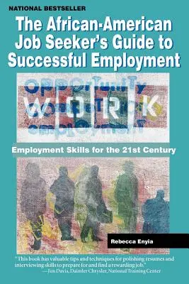 Le guide du chercheur d'emploi afro-américain pour un emploi réussi : Compétences en matière d'emploi pour le 21e siècle - The African American Job Seeker's Guide to Successful Employment: Employment Skills for the 21st Century