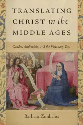 Traduire le Christ au Moyen Âge : Genre, paternité et texte visionnaire - Translating Christ in the Middle Ages: Gender, Authorship, and the Visionary Text