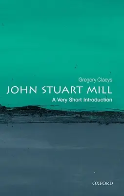 John Stuart Mill : Une très courte introduction - John Stuart Mill: A Very Short Introduction