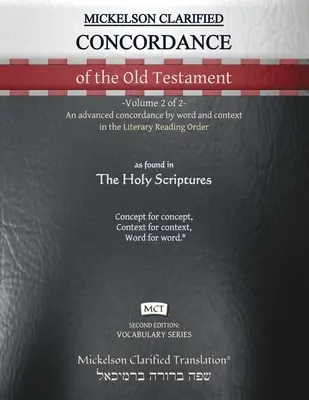 Mickelson Clarified Concordance of the Old Testament, MCT : -Volume 2 of 2- Une concordance avancée par mot et par contexte dans l'ordre de lecture littéraire. - Mickelson Clarified Concordance of the Old Testament, MCT: -Volume 2 of 2- An advanced concordance by word and context in the Literary Reading Order