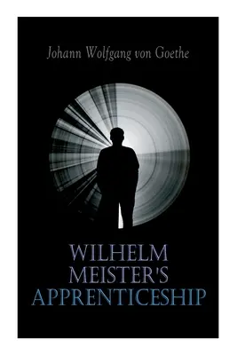 L'apprentissage de Wilhelm Meister : Classique de la littérature allemande - Wilhelm Meister's Apprenticeship: German Literature Classic