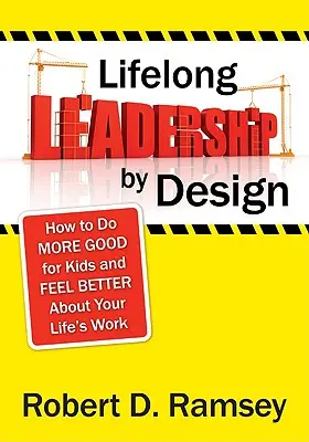 Lifelong Leadership by Design : Comment faire plus de bien aux enfants et se sentir mieux dans le travail de sa vie - Lifelong Leadership by Design: How to Do More Good for Kids and Feel Better about Your Life′s Work