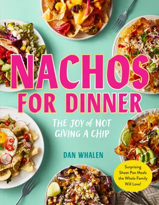 Nachos for Dinner : Des repas surprenants à la poêle à frire que toute la famille va adorer - Nachos for Dinner: Surprising Sheet Pan Meals the Whole Family Will Love