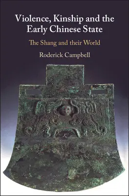 La violence, la parenté et l'État chinois primitif : Les Shang et leur monde - Violence, Kinship and the Early Chinese State: The Shang and Their World