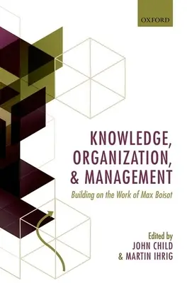 Connaissance, organisation et gestion : S'appuyer sur le travail de Max Boisot - Knowledge, Organization, and Management: Building on the Work of Max Boisot