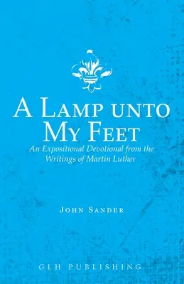 Une lampe à mes pieds : une dévotion expositionnelle tirée des écrits de Martin Luther - A Lamp unto My Feet: An Expositional Devotional from the Writings of Martin Luther