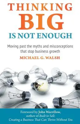 Penser grand n'est pas suffisant : Dépasser les mythes et les idées fausses qui freinent la croissance des entreprises - Thinking Big Is Not Enough: Moving past the myths and misconceptions that stop business growth