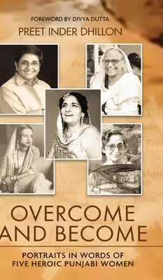 Vaincre et devenir : Portraits en mots de cinq femmes héroïques du Punjab - Overcome and Become: Portraits in Words of Five Heroic Punjabi Women