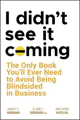 Je ne l'ai pas vu venir : Le seul livre dont vous aurez besoin pour éviter d'être aveuglé dans les affaires - I Didn't See It Coming: The Only Book You'll Ever Need to Avoid Being Blindsided in Business