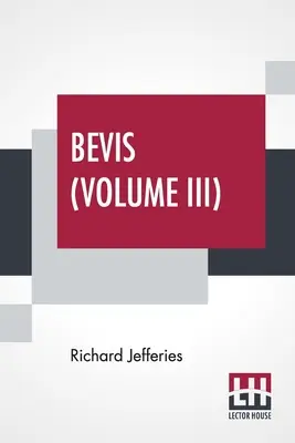 Bevis (Volume III) : L'histoire d'un garçon, en trois volumes, Vol. III. - Bevis (Volume III): The Story Of A Boy, In Three Volumes, Vol. III.