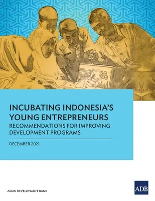 Incubation des jeunes entrepreneurs indonésiens : Recommandations pour améliorer les programmes de développement - Incubating Indonesia's Young Entrepreneurs: Recommendations for Improving Development Programs