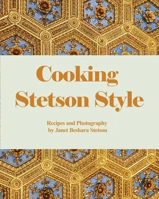 Cuisiner à la manière de Stetson : Recettes et photographies - Cooking Stetson Style: Recipes and Photography