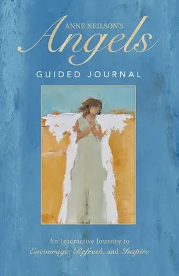 Journal guidé des anges d'Anne Neilson : Un voyage interactif pour encourager, rafraîchir et inspirer - Anne Neilson's Angels Guided Journal: An Interactive Journey to Encourage, Refresh, and Inspire