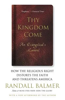 Thy Kingdom Come : How the Religious Right Distorts Faith and Threatens America ; An Evangelical's Lament (Que le règne vienne : comment la droite religieuse déforme la foi et menace l'Amérique ; la complainte d'un évangélique) - Thy Kingdom Come: How the Religious Right Distorts Faith and Threatens America; An Evangelical's Lament