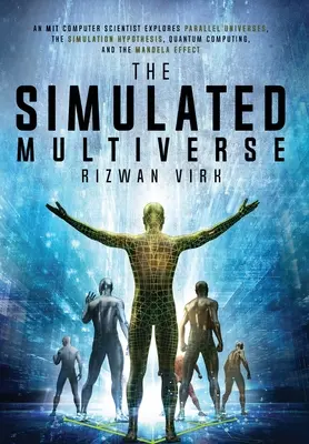 Le multivers simulé : Un informaticien du MIT explore les univers parallèles, l'hypothèse de la simulation, l'informatique quantique et l'expérience Mandela. - The Simulated Multiverse: An MIT Computer Scientist Explores Parallel Universes, the Simulation Hypothesis, Quantum Computing and the Mandela Ef