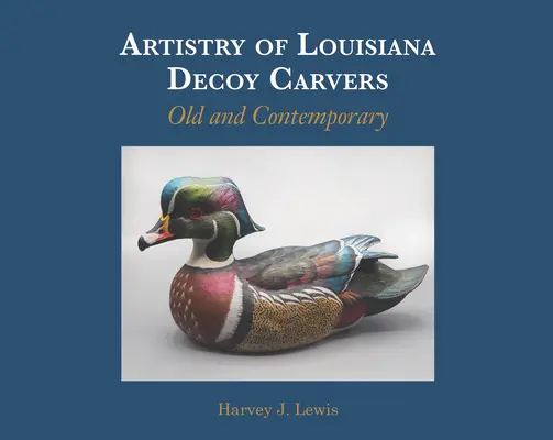 L'art des appelants de Louisiane : Anciens et contemporains - Artistry of Louisiana Decoys: Old and Contemporary