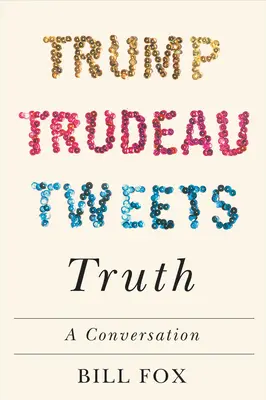 Trump, Trudeau, les tweets, la vérité : une conversation - Trump, Trudeau, Tweets, Truth: A Conversation