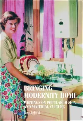 Ramener la modernité à la maison : Écrits sur le design populaire et la culture matérielle - Bringing Modernity Home: Writings on Popular Design and Material Culture