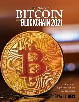 Les bases du bitcoin et de la blockchain 2021 : Les bases des crypto-monnaies pour les débutants - The Basics of Bitcoin and Blockchain 2021: Basics of Cryptocurrency for the Beginners