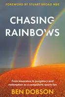 Chasing Rainbows - De l'innocence au purgatoire et à la rédemption d'un fan de sport compulsif - Chasing Rainbows - From Innocence to Purgatory and Redemption as a Compulsive Sports Fan