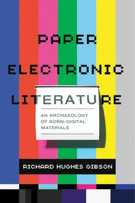 Littérature électronique sur papier : Une archéologie des matériaux nés numériques - Paper Electronic Literature: An Archaeology of Born-Digital Materials