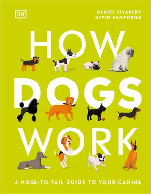 Comment fonctionnent les chiens : Un guide de la tête à la queue pour votre chien - How Dogs Work: A Head-To-Tail Guide to Your Canine