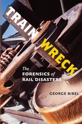 Train Wreck : La criminalistique des catastrophes ferroviaires - Train Wreck: The Forensics of Rail Disasters