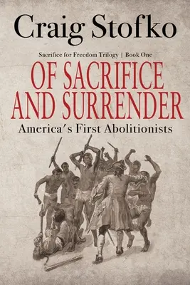 Du sacrifice et de la reddition : Les premiers abolitionnistes américains - Of Sacrifice and Surrender: America's First Abolitionists