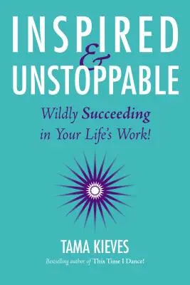 Inspired & Unstoppable : Réussir sauvagement l'œuvre de votre vie ! - Inspired & Unstoppable: Wildly Succeeding in Your Life's Work!