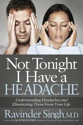 Pas ce soir, j'ai mal à la tête : Comprendre les maux de tête et les éliminer de votre vie - Not Tonight I Have a Headache: Understanding Headache and Eliminating It from Your Life