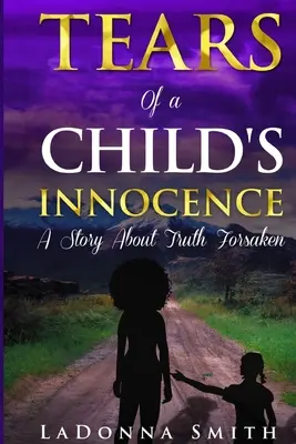 Les larmes de l'innocence d'un enfant : Une histoire sur la vérité abandonnée - Tears of a Child's Innocence: A Story About Truth Forsaken