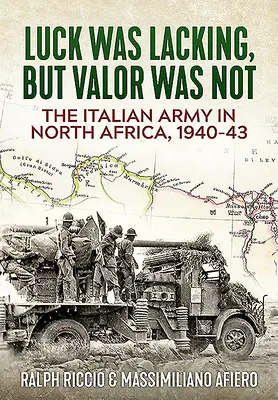 L'armée italienne en Afrique du Nord, 1940-43 : La chance a manqué, mais pas la bravoure - The Italian Army in North Africa, 1940-43: Luck Was Lacking, But Valor Was Not