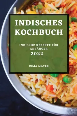 Indisches Kochbuch 2022 : Indische Rezepte Fr Anfnger (Livre de cuisine indonésien 2022 : recettes indonésiennes pour les enfants) - Indisches Kochbuch 2022: Indische Rezepte Fr Anfnger