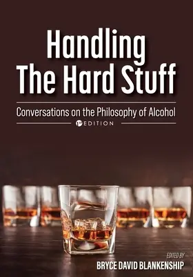 La gestion des choses difficiles : Conversations sur la philosophie de l'alcool - Handling the Hard Stuff: Conversations on the Philosophy of Alcohol