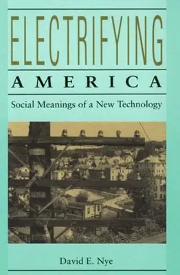 Electrifier l'Amérique : Les significations sociales d'une nouvelle technologie, 1880-1940 - Electrifying America: Social Meanings of a New Technology, 1880-1940