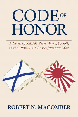 Le code de l'honneur : Un roman du Radm Peter Wake, Usn, dans la guerre russo-japonaise de 1904-1905 - Code of Honor: A Novel of Radm Peter Wake, Usn, in the 1904-1905 Russo-Japanese War