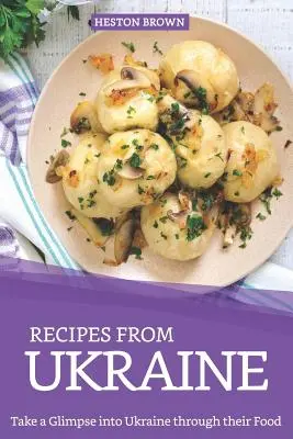 Recettes d'Ukraine : Découvrez l'Ukraine à travers sa cuisine - Recipes from Ukraine: Take a Glimpse into Ukraine through their Food